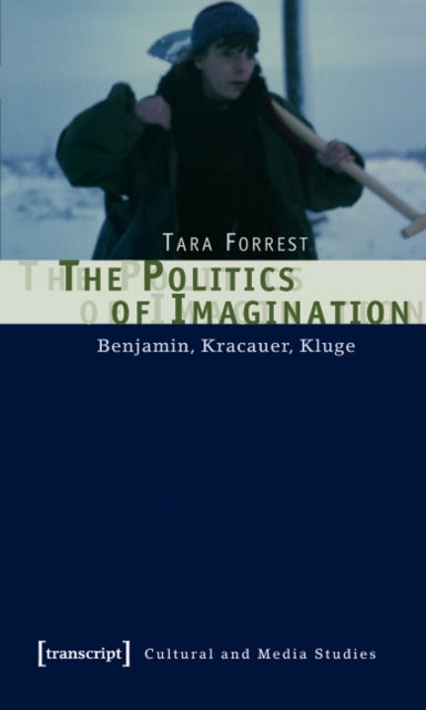 The Politics of Imagination – Benjamin, Kracauer, Kluge