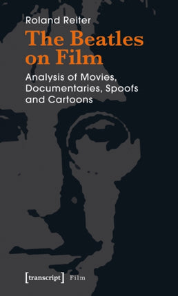 The Beatles on Film: Analysis of Movies, Documentaries, Spoofs and Cartoons