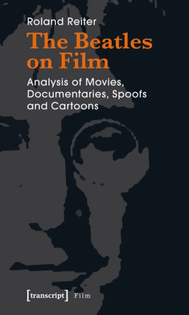 The Beatles on Film: Analysis of Movies, Documentaries, Spoofs and Cartoons