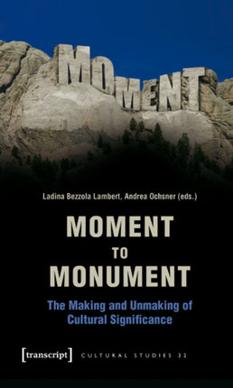 Moment to Monument – The Making and Unmaking of Cultural Significance (in collaboration with Regula Hohl Trillini, Jennifer Jermann and Markus