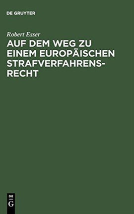 Auf Dem Weg Zu Einem Europäischen Strafverfahrensrecht: Die Grundlagen Im Spiegel Der Rechtsprechung Des Europäischen Gerichtshofs Für Menschenrechte (Egmr) in Straßburg