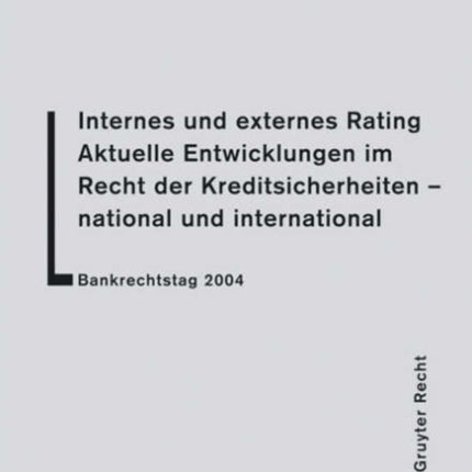 Internes und externes Rating. Aktuelle Entwicklungen im Recht der Kreditsicherheiten - national und international.: Bankrechtstag 2004