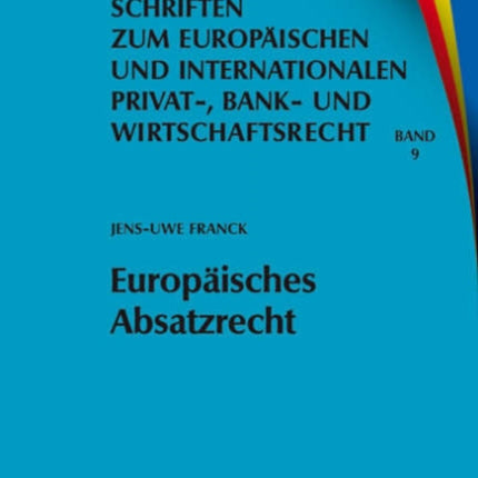 Europäisches Absatzrecht: System und Analyse absatzbezogener Normen im Europäischen Vertrags-, Lauterkeits- und Kartellrecht