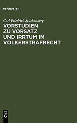 Vorstudien Zu Vorsatz Und Irrtum Im Völkerstrafrecht: Versuch Einer Elementarlehre Für Eine Übernationale Vorsatzdogmatik