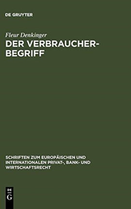Der Verbraucherbegriff: Eine Analyse Persönlicher Geltungsbereiche Von Verbraucherrechtlichen Schutzvorschriften in Europa