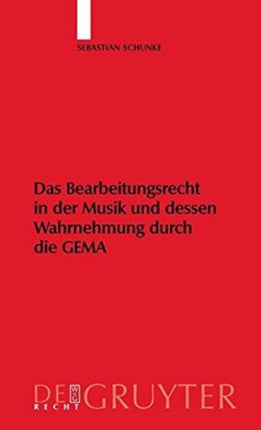 Das Bearbeitungsrecht in Der Musik Und Dessen Wahrnehmung Durch Die Gema