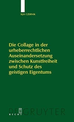 Die Collage in der urheberrechtlichen Auseinandersetzung zwischen Kunstfreiheit und Schutz des geistigen Eigentums