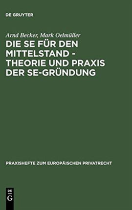 Die Se Für Den Mittelstand - Theorie Und Praxis Der Se-Gründung: Unter Besonderer Berücksichtigung Des Zusammenspiels Von Gesellschafts- Und Arbeitsrecht