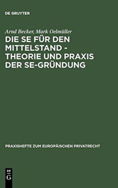 Die Se Für Den Mittelstand - Theorie Und Praxis Der Se-Gründung: Unter Besonderer Berücksichtigung Des Zusammenspiels Von Gesellschafts- Und Arbeitsrecht