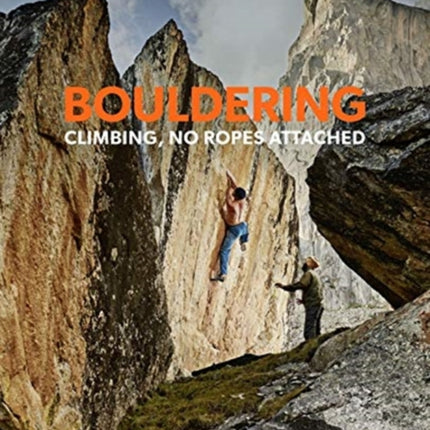 Bouldering: Climbing, No Ropes Attached