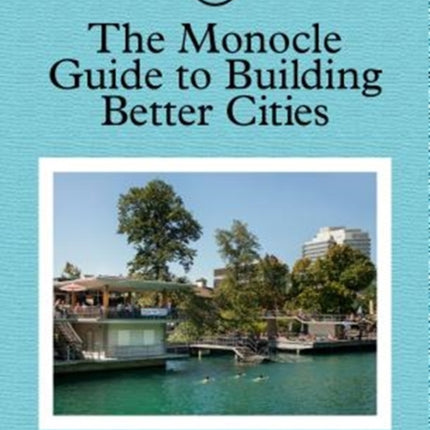 The Monocle Guide to Building Better Cities