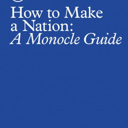 How to Make a Nation: A Monocle Guide