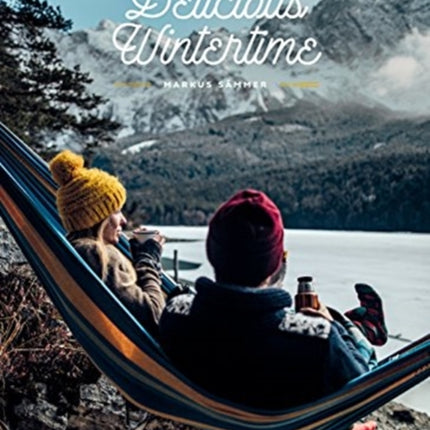 Delicious Wintertime: The Cookbook for Cold Weather Adventures