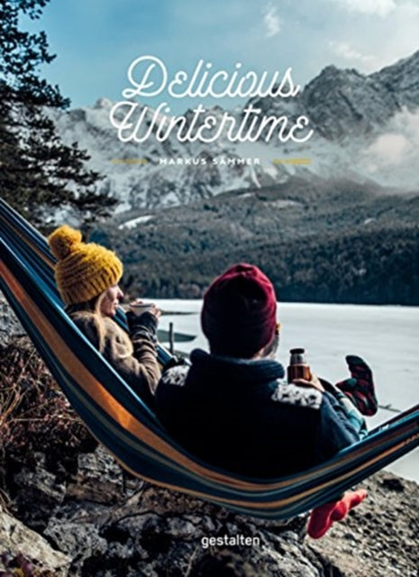 Delicious Wintertime: The Cookbook for Cold Weather Adventures