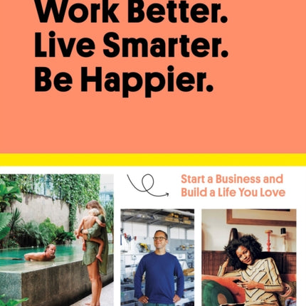 Work Better, Live Smarter: Start a Business and Build a Life You Love