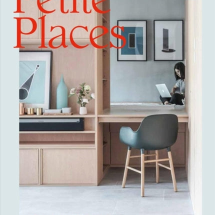 Petite Places: Clever Interiors for Humble Homes