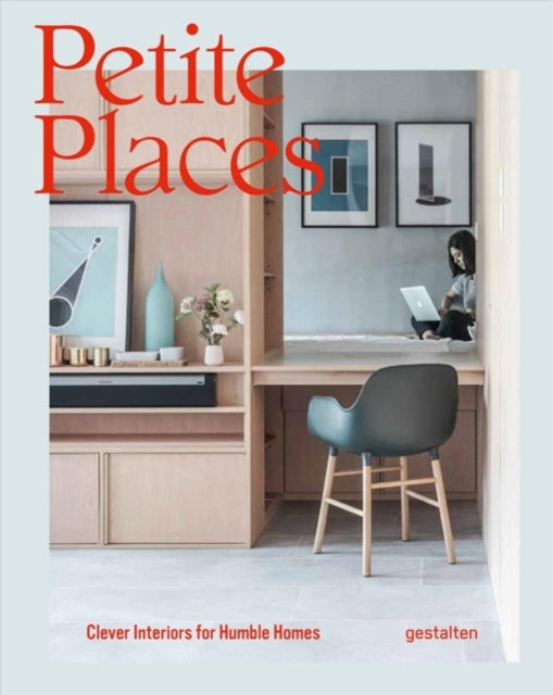 Petite Places: Clever Interiors for Humble Homes