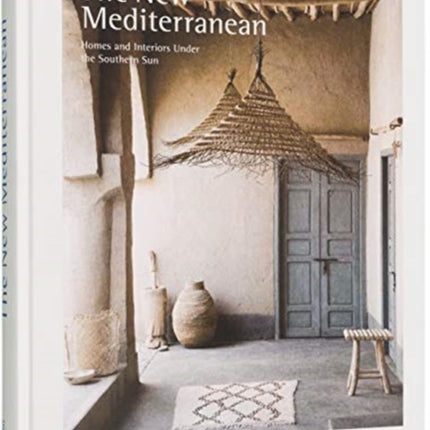 The New Mediterranean: Homes and Interiors under the Southern Sun