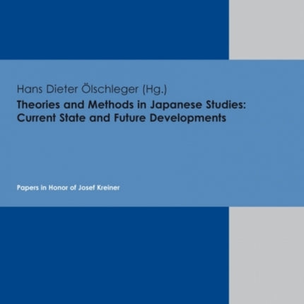 Theories and Methods in Japanese Studies -- Current State and Future Developments: Papers in Honor of Josef Kreiner