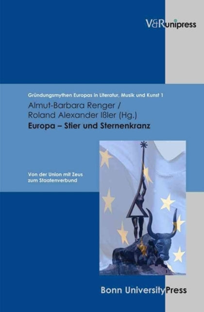 GrÃ"ndungsmythen Europas in Literatur, Musik und Kunst.: Von der Union mit Zeus zum Staatenverbund