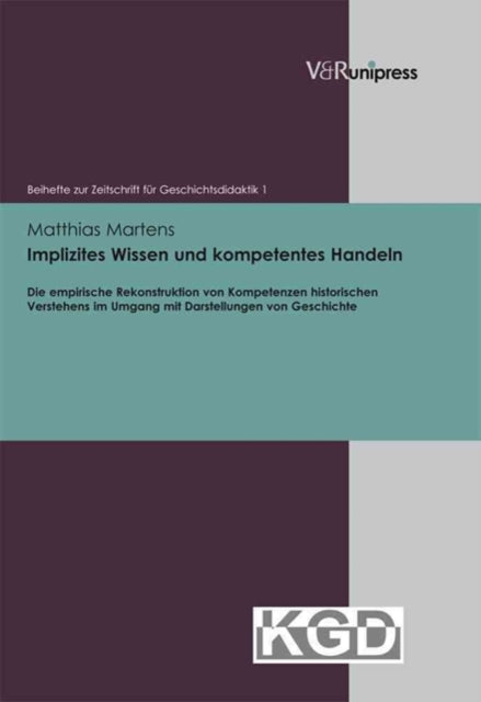 Beihefte zur Zeitschrift fÃ"r Geschichtsdidaktik.: Die empirische Rekonstruktion von Kompetenzen historischen Verstehens im Umgang mit Darstellungen von Geschichte