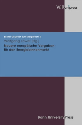 Neuere europaische Vorgaben fur den Energiebinnenmarkt: Bonner Gespräch zum Energierecht, Band 5