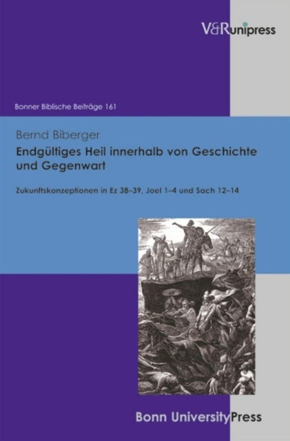 Endgültiges Heil innerhalb von Geschichte und Gegenwart: Zukunftskonzeptionen in Ez 3839, Joel 14 und Sach 1214