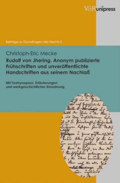 Rudolf von Jhering. Anonym publizierte Frühschriften und unveröffentlichte Handschriften aus seinem Nachlaß: Mit Textsynopsen, Erläuterungen und werkgeschichtlicher Einordnung