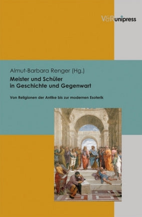 Meister und Schuler in Geschichte und Gegenwart: Von Religionen der Antike bis zur modernen Esoterik