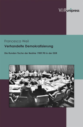 Verhandelte Demokratisierung: Die Runden Tische der Bezirke 1989/90 in der DDR