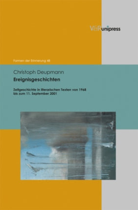 Ereignisgeschichten: Zeitgeschichte in literarischen Texten von 1968 bis zum 11. September 2001