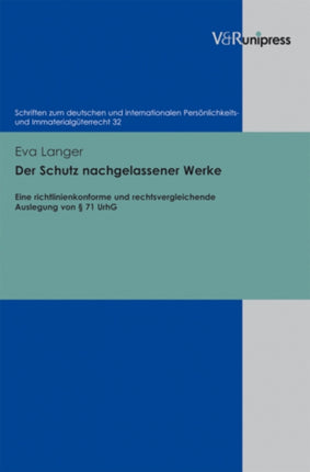 Der Schutz nachgelassener Werke: Eine richtlinienkonforme und rechtsvergleichende Auslegung von § 71 UrhG