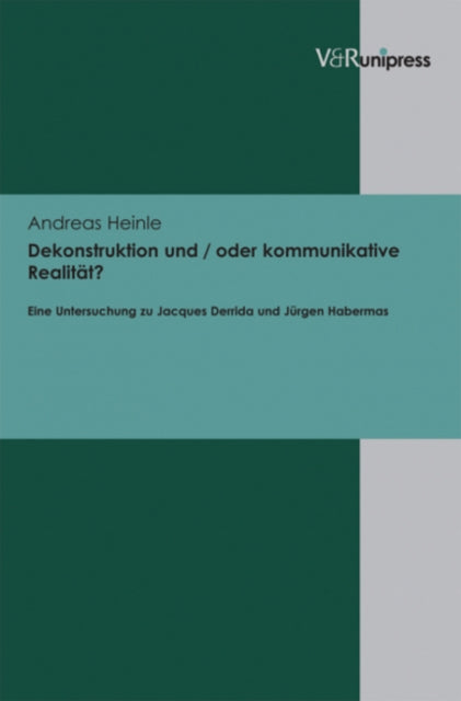 Dekonstruktion und / oder kommunikative Realitat?: Eine Untersuchung zu Jacques Derrida und Jürgen Habermas