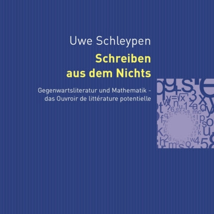 Schreiben Aus Dem Nichts: Gegenwartsliteratur Und Mathematik - Das Ouvroir de Littérature Potentielle