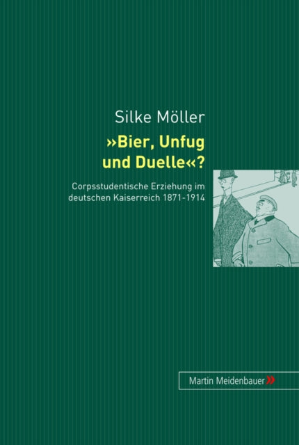 Bier, Unfug Und Duelle?: Corpsstudentische Erziehung Im Deutschen Kaiserreich 1871-1914