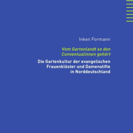 Vom Gartenlandt So Den Conventualinnen Gehoert: Die Gartenkultur Der Evangelischen Frauenkloester Und Damenstifte in Norddeutschland