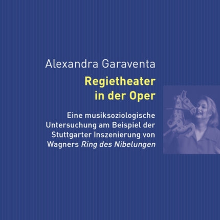 Regietheater in Der Oper: Eine Musiksoziologische Untersuchung Am Beispiel Der Stuttgarter Inszenierung Von Wagners Ring Des Nibelungen