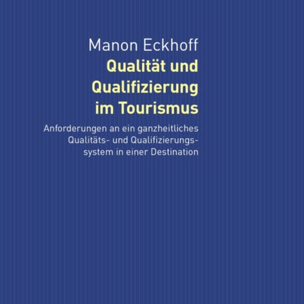 Qualitaet Und Qualifizierung Im Tourismus: Anforderungen an Ein Ganzheitliches Qualitaets- Und Qualifizierungssystem in Einer Destination