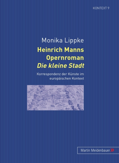 Heinrich Manns Opernroman Die Kleine Stadt: Korrespondenz Der Kuenste Im Europaeischen Kontext