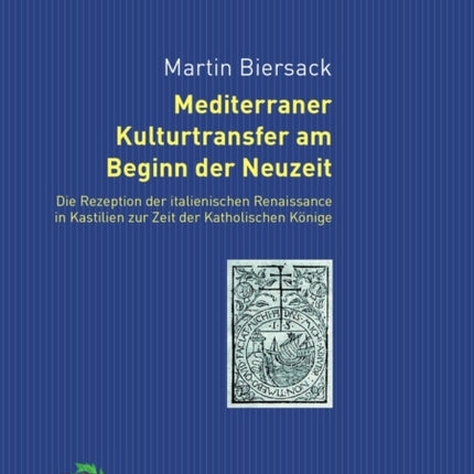 Mediterraner Kulturtransfer Am Beginn Der Neuzeit: Die Rezeption Der Italienischen Renaissance in Kastilien Zur Zeit Der Katholischen Koenige