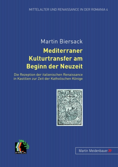 Mediterraner Kulturtransfer Am Beginn Der Neuzeit: Die Rezeption Der Italienischen Renaissance in Kastilien Zur Zeit Der Katholischen Koenige