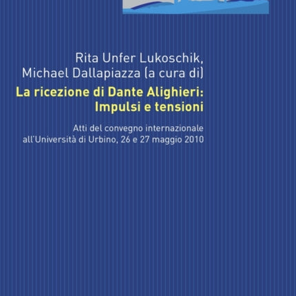 La Ricezione Di Dante Alighieri: Impulsi E Tensioni: Atti del Convegno Internazionale All'università Di Urbino, 26 E 27 Maggio 2010