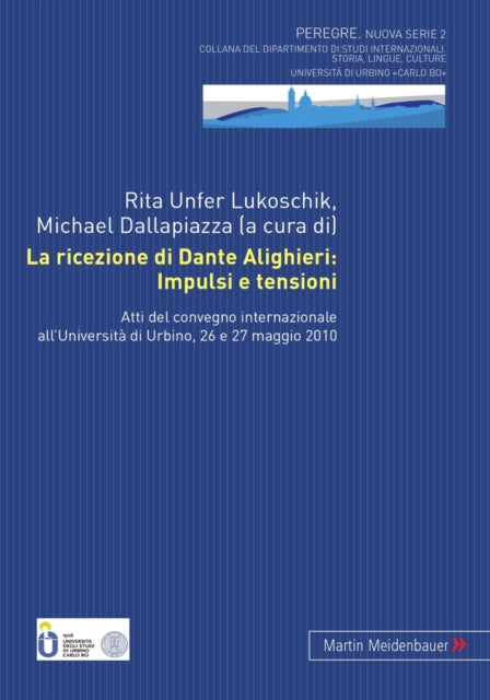 La Ricezione Di Dante Alighieri: Impulsi E Tensioni: Atti del Convegno Internazionale All'università Di Urbino, 26 E 27 Maggio 2010