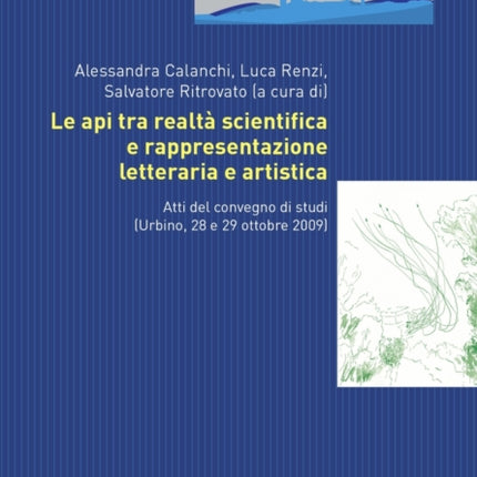 Le API Tra Realtà Scientifica E Rappresentazione Letteraria E Artistica: Atti del Convegno Di Studi (Urbino, 28 E 29 Ottobre 2009)