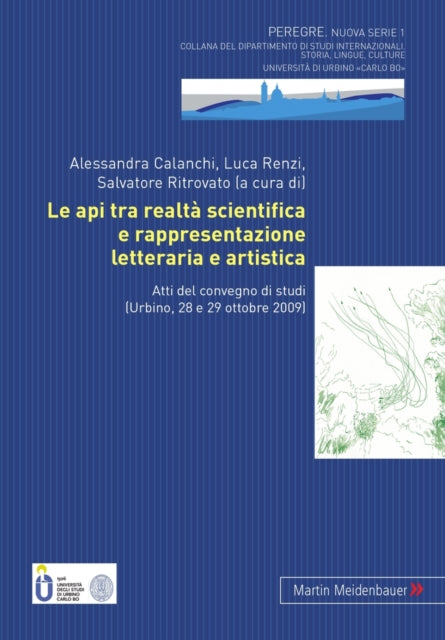 Le API Tra Realtà Scientifica E Rappresentazione Letteraria E Artistica: Atti del Convegno Di Studi (Urbino, 28 E 29 Ottobre 2009)