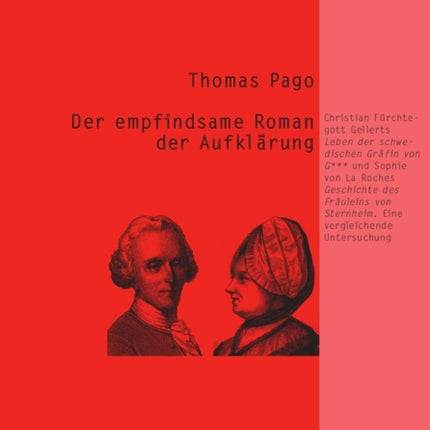 Der Empfindsame Roman Der Aufklaerung: Chr. F. Gellerts 'Leben Der Schwedischen Graefin Von G***' Und Sophie Von La Roches 'Geschichte Des Fraeuleins Von Sternheim': Eine Vergleichende Untersuchung