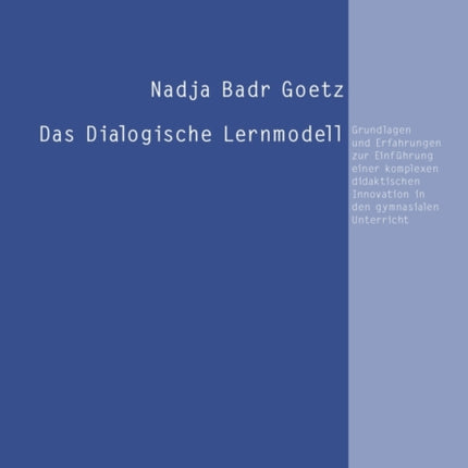 Das Dialogische Lernmodell: Grundlagen Und Erfahrungen Zur Einfuehrung Einer Komplexen Didaktischen Innovation in Den Gymnasialen Unterricht