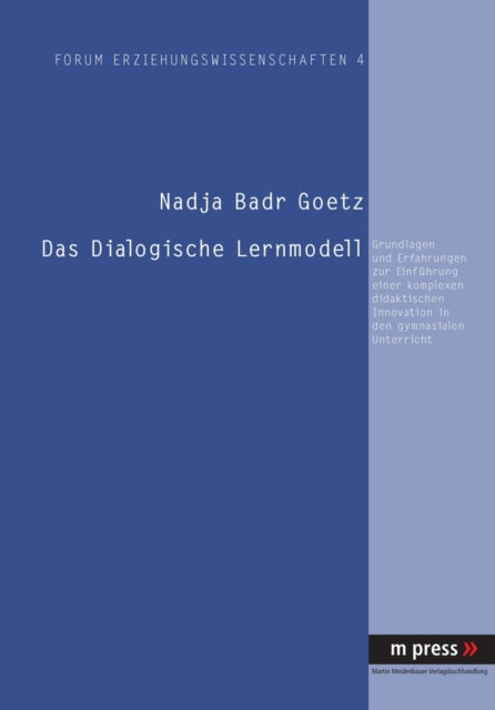 Das Dialogische Lernmodell: Grundlagen Und Erfahrungen Zur Einfuehrung Einer Komplexen Didaktischen Innovation in Den Gymnasialen Unterricht