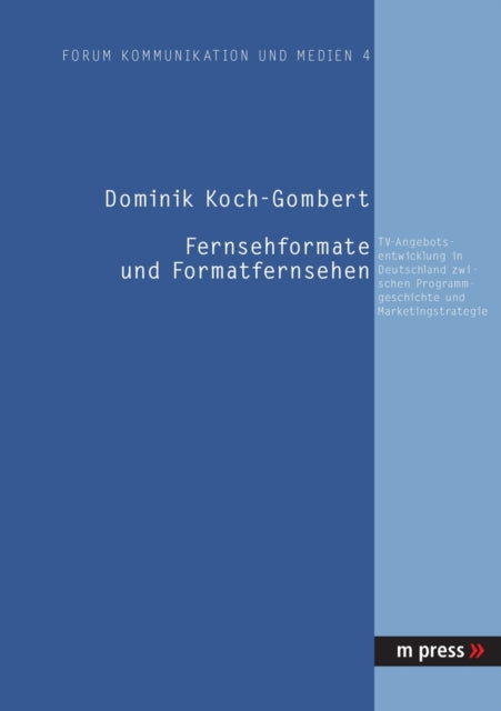 Fernsehformate Und Formatfernsehen: Tv-Angebotsentwicklung in Deutschland Zwischen Programmgeschichte Und Marketingstrategie