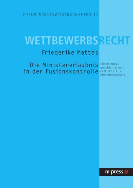 Die Ministererlaubnis in Der Fusionskontrolle: Entstehungsgeschichte Und Kritische Auseinandersetzung